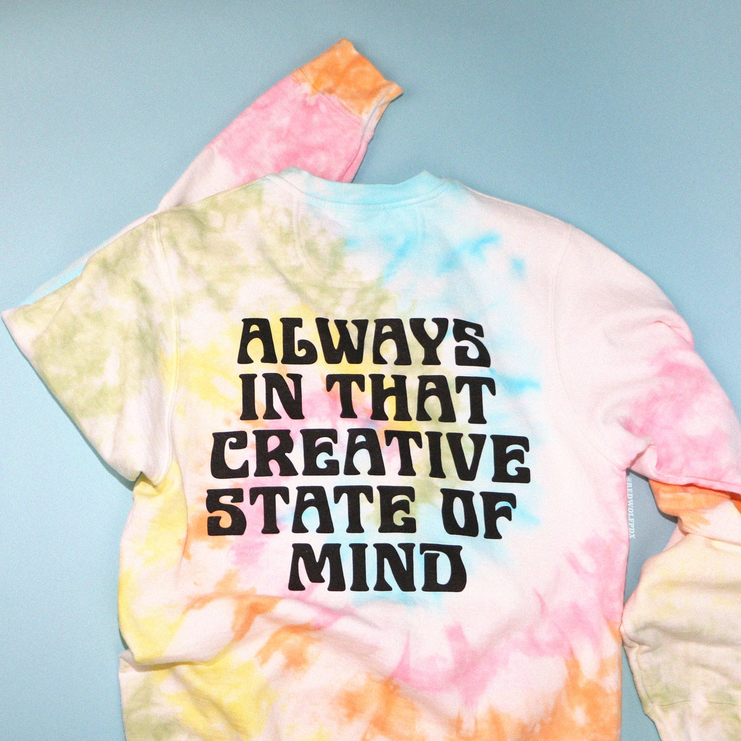 ALWAYS IN THAT CREATIVE STATE OF MIND TIE DYE CREWNECK